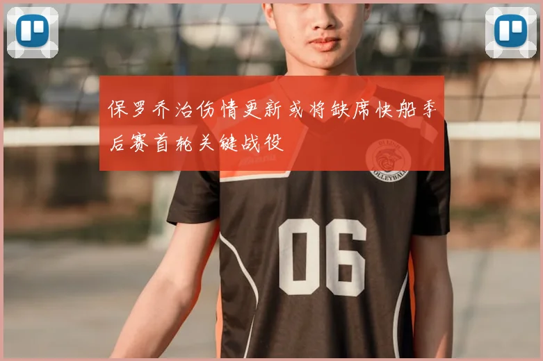 保罗乔治伤情更新或将缺席快船季后赛首轮关键战役