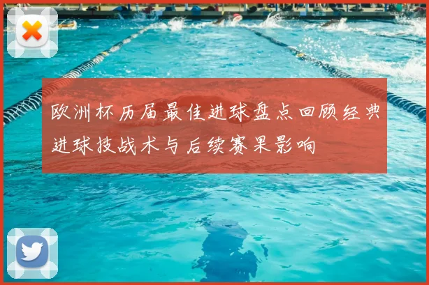 欧洲杯历届最佳进球盘点回顾经典进球技战术与后续赛果影响